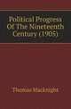 Political Progress Of The Nineteenth Century (1905), Thomas Macknight 
