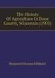 The History Of Agriculture In Dane County, Wisconsin (1905), Benjamin Horace Hibbard 