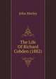 The Life Of Richard Cobden (1882), Morley, John, 1838-1923 