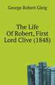 The Life Of Robert, First Lord Clive (1848), George Robert Gleig 