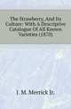 The Strawberry, And Its Culture: With A Descriptive Catalogue Of All Known Varieties (1870), J. M. Merrick Jr. 