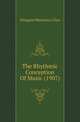 The Rhythmic Conception Of Music (1907), Margaret Henrietta Glyn 