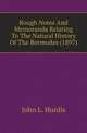 Rough Notes And Memoranda Relating To The Natural History Of The Bermudas (1897), John L. Hurdis 