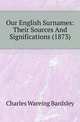 Our English Surnames: Their Sources And Significations (1873), Charles Wareing Bardsley 