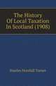 The History Of Local Taxation In Scotland (1908), Stanley Horsfall Turner 