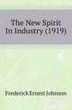 The New Spirit In Industry (1919), Frederick Ernest Johnson 