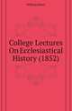 College Lectures On Ecclesiastical History (1852), William Bates 