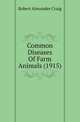 Common Diseases Of Farm Animals (1915), Robert Alexander Craig 