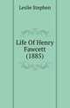Life Of Henry Fawcett (1885), Stephen, Leslie, Sir, 1832-1904 
