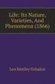Life: Its Nature, Varieties, And Phenomena (1866), Leo Hartley Grindon 