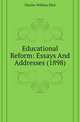 Educational Reform: Essays And Addresses (1898), Charles William Eliot 