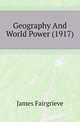 Geography And World Power (1917), James Fairgrieve 