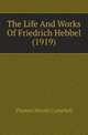 The Life And Works Of Friedrich Hebbel (1919), Thomas Moody Campbell 