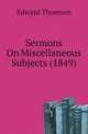 Sermons On Miscellaneous Subjects (1849), Edward Thomson 