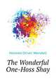 The Wonderful "One-Hoss Shay", Holmes, Oliver Wendell, 1809-1894 