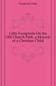 Little Footprints On the Old Church Path, a Memoir of a Christian Child, Footprints Little 