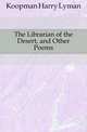 The Librarian of the Desert, and Other Poems, Koopman Harry Lyman 
