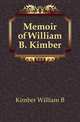 Memoir of William B. Kimber, Kimber William B 