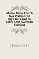 Meine Reise Durch Das Wallis Und Pays De Vaud Im Jahre 1803 (German Edition), Holder G H 