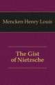 The Gist of Nietzsche, Mencken, H. L. (Henry Louis), 1880-1956 