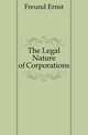 The Legal Nature of Corporations, Freund Ernst 