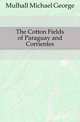 The Cotton Fields of Paraguay and Corrientes, Mulhall Michael George 