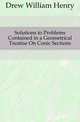 Solutions to Problems Contained in a Geometrical Treatise On Conic Sections, Drew William Henry 