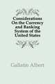 Considerations On the Currency and Banking System of the United States, Gallatin Albert 