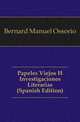 Papeles Viejos E Investigaciones Literarias (Spanish Edition), Bernard Manuel Ossorio 