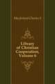 Library of Christian Cooperation, Volume 6, Macfarland Charles S 