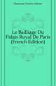 Le Bailliage Du Palais Royal De Paris (French Edition), Desmaze Charles Adrien 