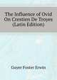 The Influence of Ovid On Crestien De Troyes ... (Latin Edition), Guyer Foster Erwin 