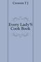 Every Lady'S Cook Book, Crowen T. J. 