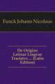 De Origine Latinae Lingvae Tractatvs ... (Latin Edition), Funck Johann Nicolaus 