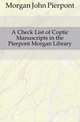 A Check List of Coptic Manuscripts in the Pierpont Morgan Library, Morgan John Pierpont 
