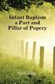 Infant Baptism a Part and Pillar of Popery, Gill John 