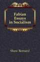 Fabian Essays in Socialism, George Bernard Shaw 