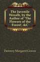 The Juvenile Wreath, by the Author of 'The Flowers of the Forest', &C, Derenzy Margaret Graves 