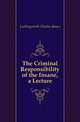 The Criminal Responsibility of the Insane, a Lecture, Cullingworth Charles James 
