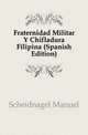 Fraternidad Militar Y Chifladura Filipina (Spanish Edition), Scheidnagel Manuel 