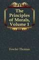 The Principles of Morals, Volume 1, Fowler Thomas 