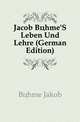 Jacob Boehme'S Leben Und Lehre (German Edition), Boehme Jakob 