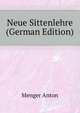 Neue Sittenlehre (German Edition), Menger Anton 