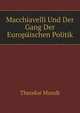 Macchiavelli Und Der Gang Der Europaeischen Politik (German Edition), Mundt Theodor 