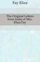 The Original Letters from India of Mrs. Eliza Fay, Fay Eliza 