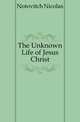 The Unknown Life of Jesus Christ, Notovitch Nicolas 