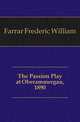 The Passion Play at Oberammergau, 1890, Farrar Frederic William 