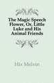 The Magic Speech Flower, Or, Little Luke and His Animal Friends, Hix Melvin 