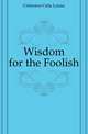 Wisdom for the Foolish, Crittenton Celia Louise 