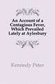 An Account of a Contagious Fever, Which Prevailed Lately at Aylesbury, Kennedy Peter 